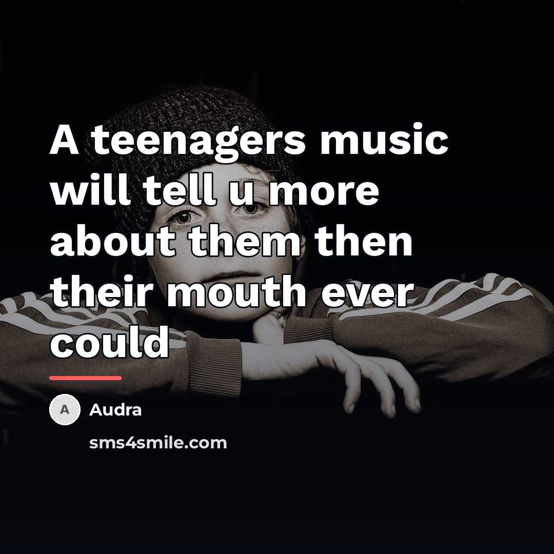 “A teenagers music will tell u more about them then…” quote by Audra