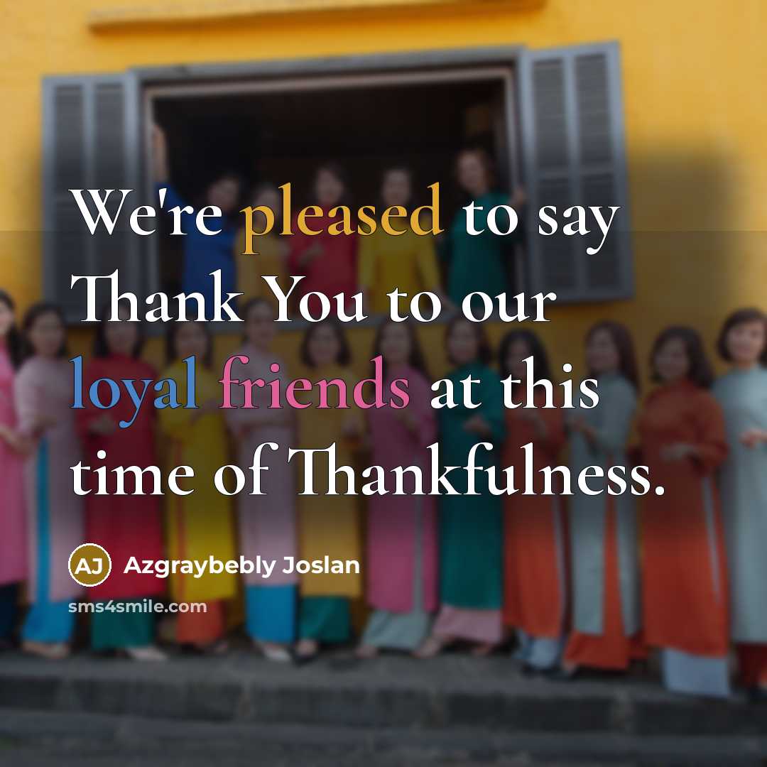 “We're pleased to say Thank You to our loyal friends…” quote by Azgraybebly Joslan