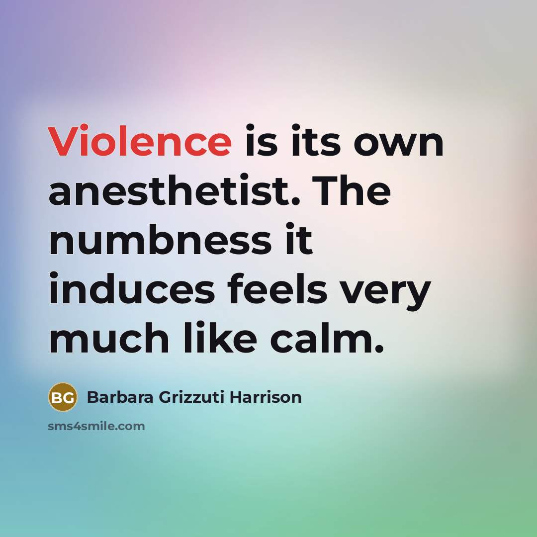 “Violence is its own anesthetist. The numbness it induces feels…” quote by Barbara Grizzuti Harrison