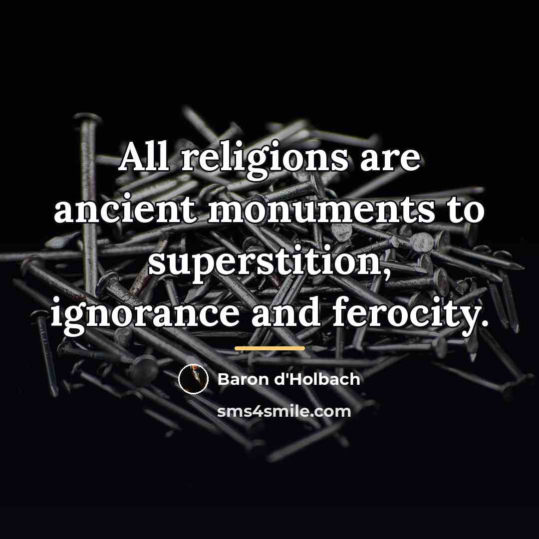 “All religions are ancient monuments to superstition, ignorance and ferocity.…” quote by Baron d'Holbach