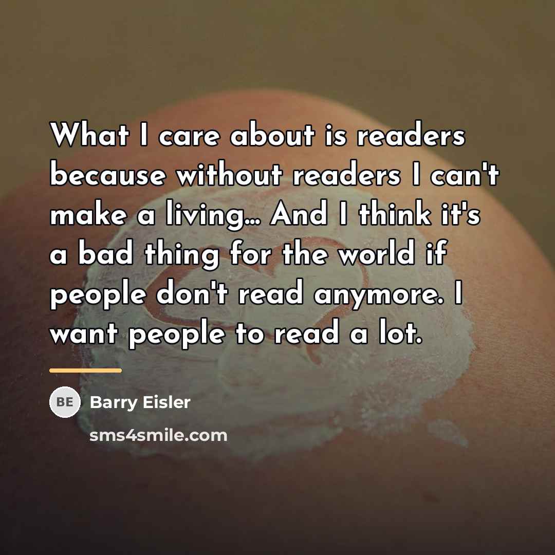 “What I care about is readers because without readers I…” quote by Barry Eisler
