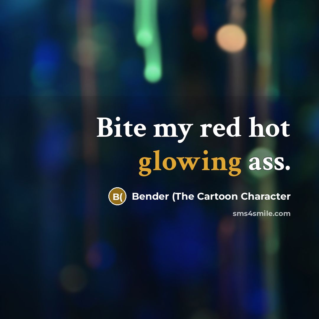“Bite my red hot glowing ass.…” quote by Bender (The Cartoon Character