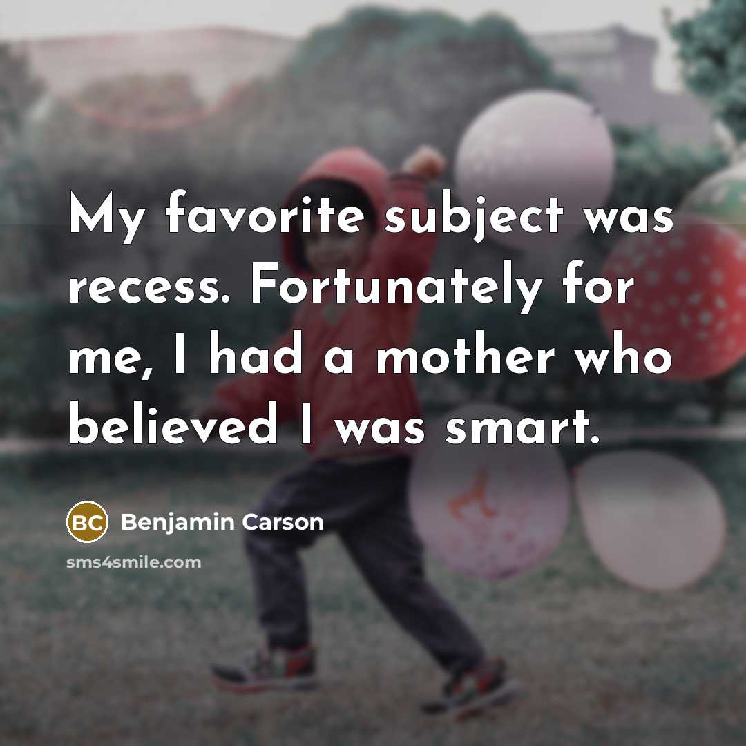 “My favorite subject was recess. Fortunately for me, I had…” quote by Benjamin Carson