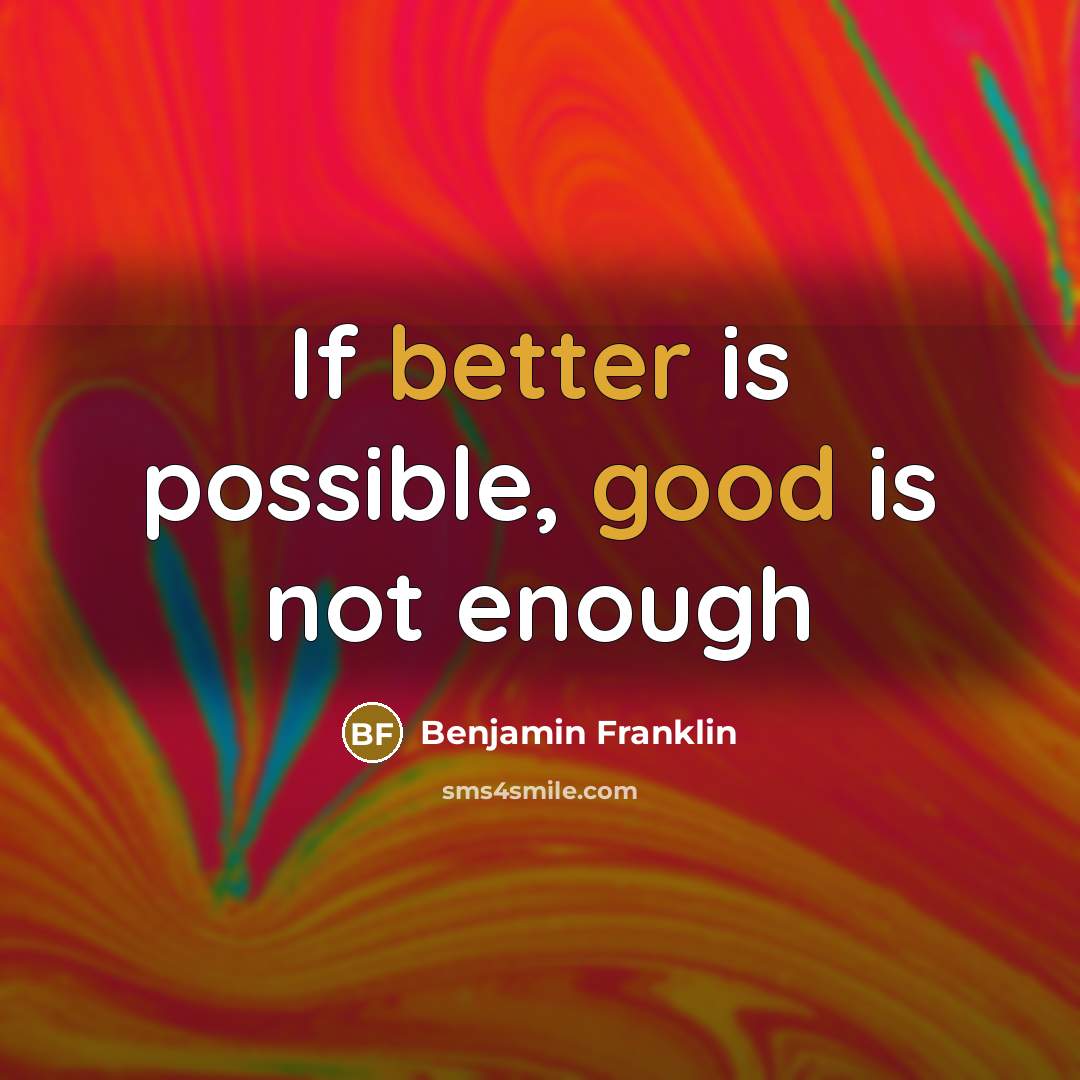 “If better is possible, good is not enough” quote by Benjamin Franklin