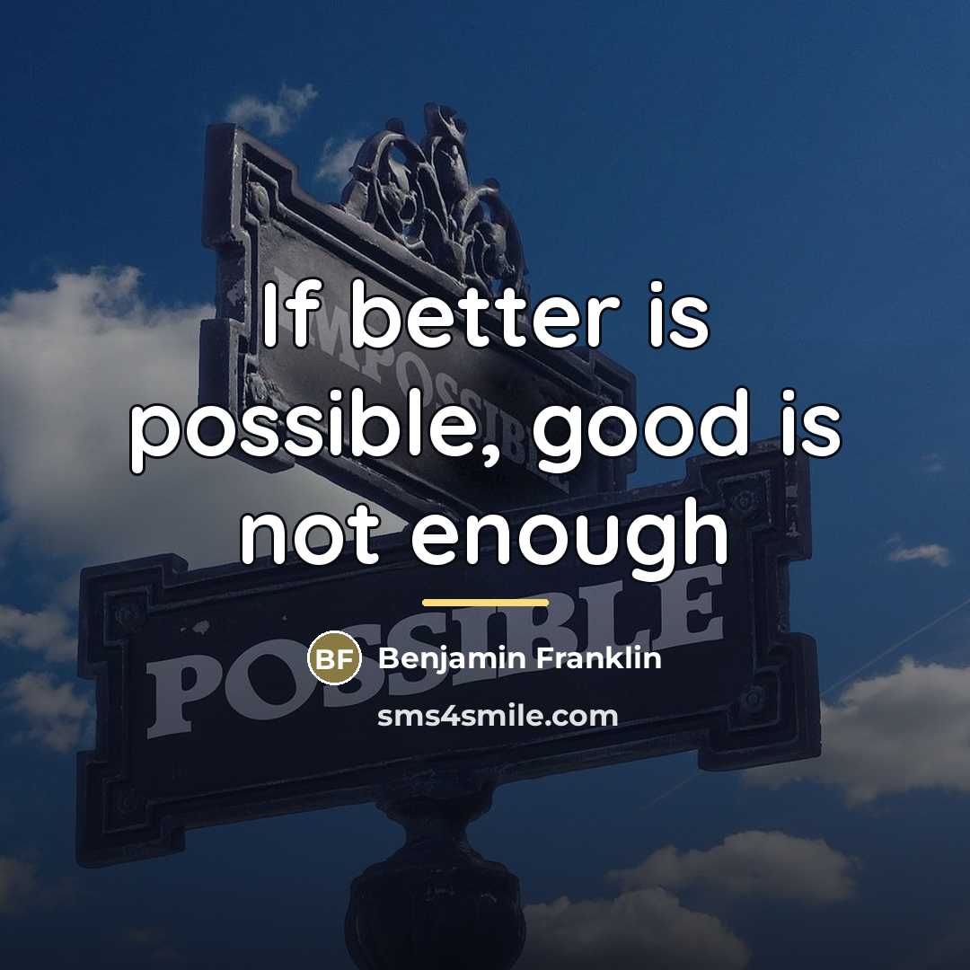 “If better is possible, good is not enough…” quote by Benjamin Franklin