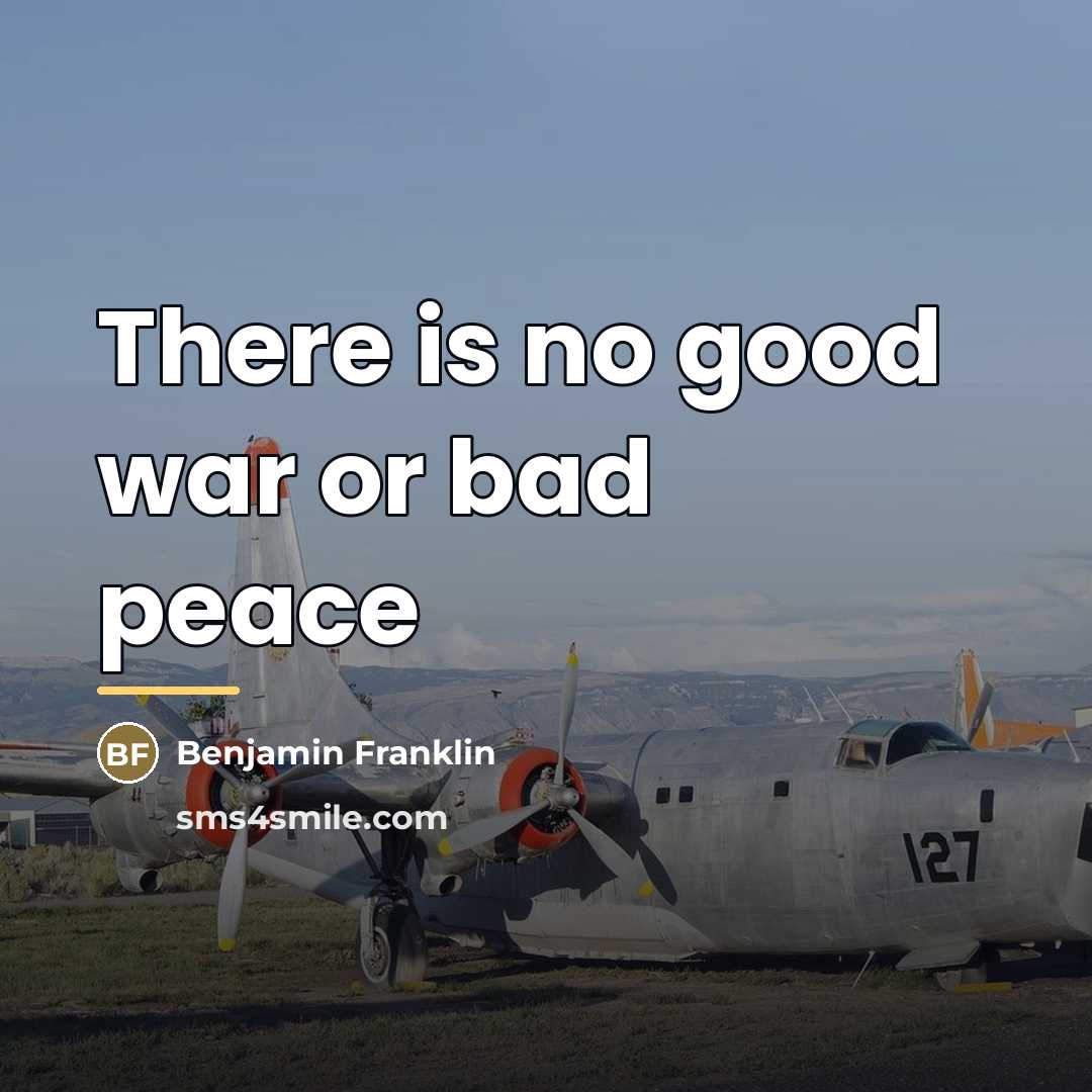 “There is no good war or bad peace…” quote by Benjamin Franklin