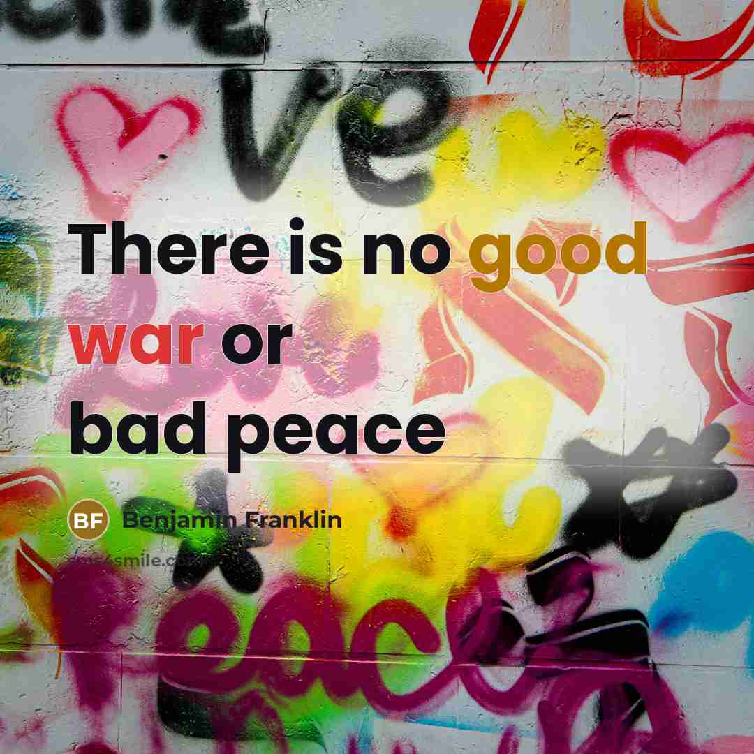 “There is no good war or bad peace” quote by Benjamin Franklin