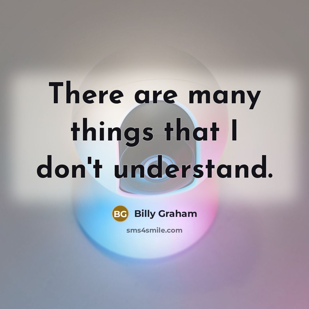 “There are many things that I don't understand.” quote by Billy Graham