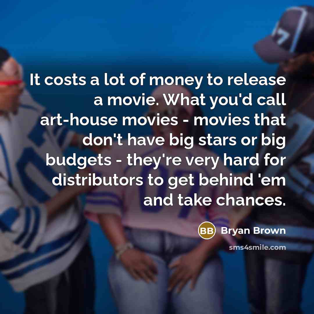 “It costs a lot of money to release a movie.…” quote by Bryan Brown