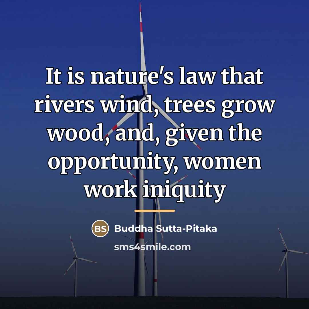 “It is nature's law that rivers wind, trees grow wood,…” quote by Buddha Sutta-Pitaka