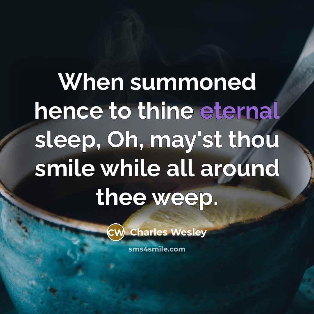 “When summoned hence to thine eternal sleep, Oh, may'st thou…” quote by Charles Wesley