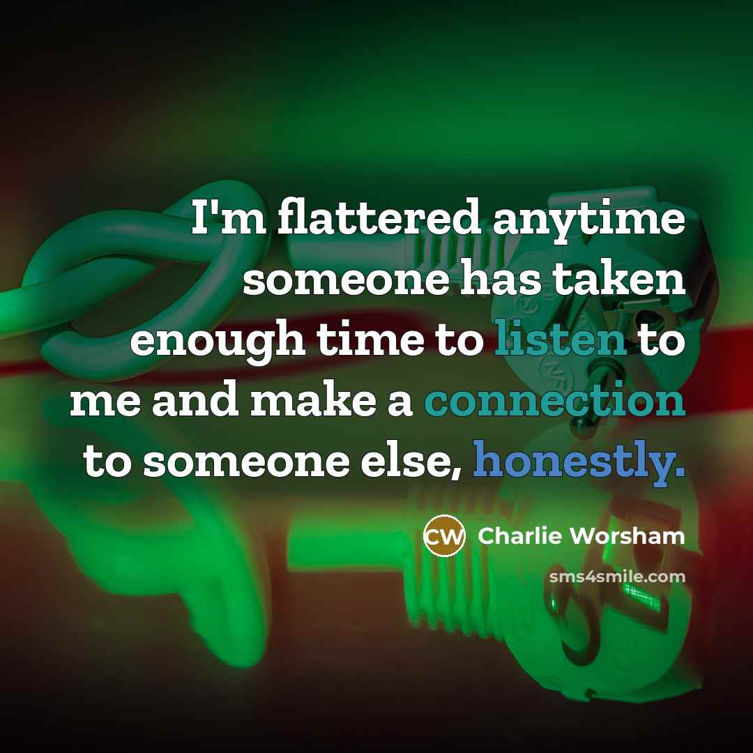 “I'm flattered anytime someone has taken enough time to listen…” quote by Charlie Worsham