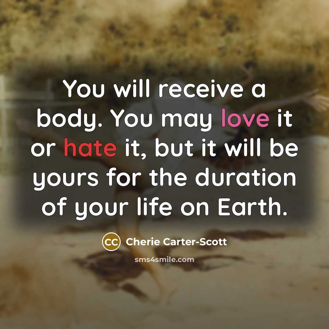 “You will receive a body. You may love it or…” quote by Cherie Carter-Scott