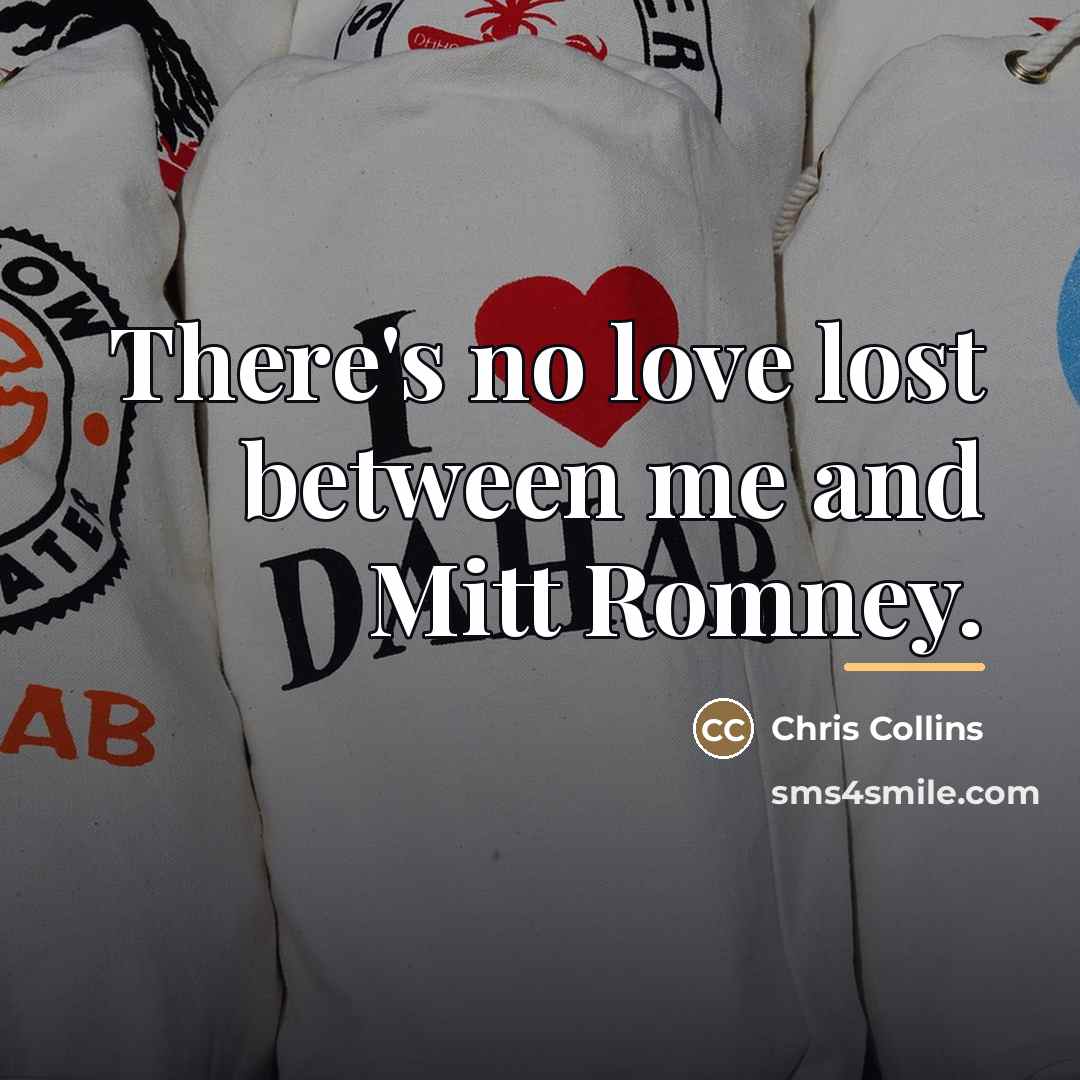 “There's no love lost between me and Mitt Romney.…” quote by Chris Collins