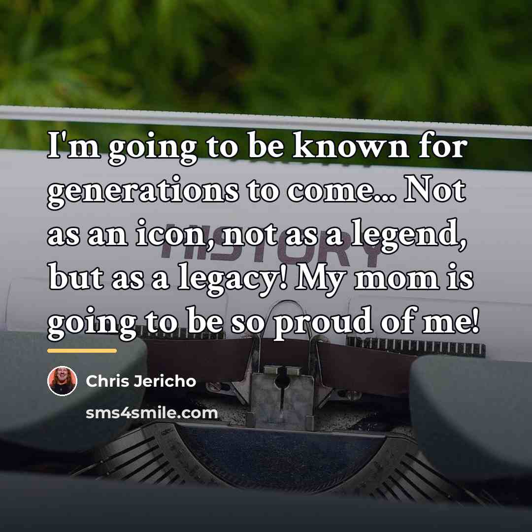 “I'm going to be known for generations to come... Not…” quote by Chris Jericho