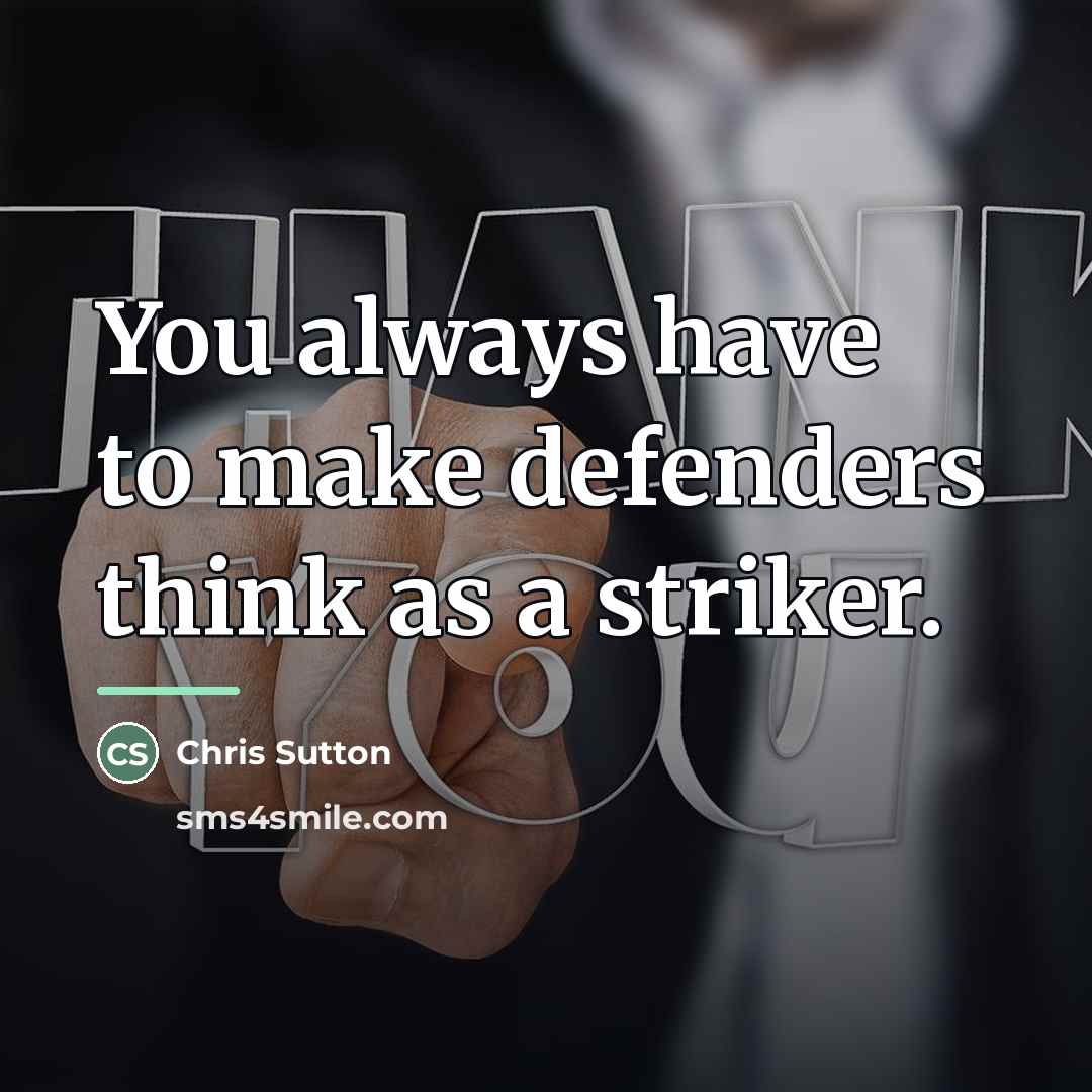 “You always have to make defenders think as a striker.…” quote by Chris Sutton