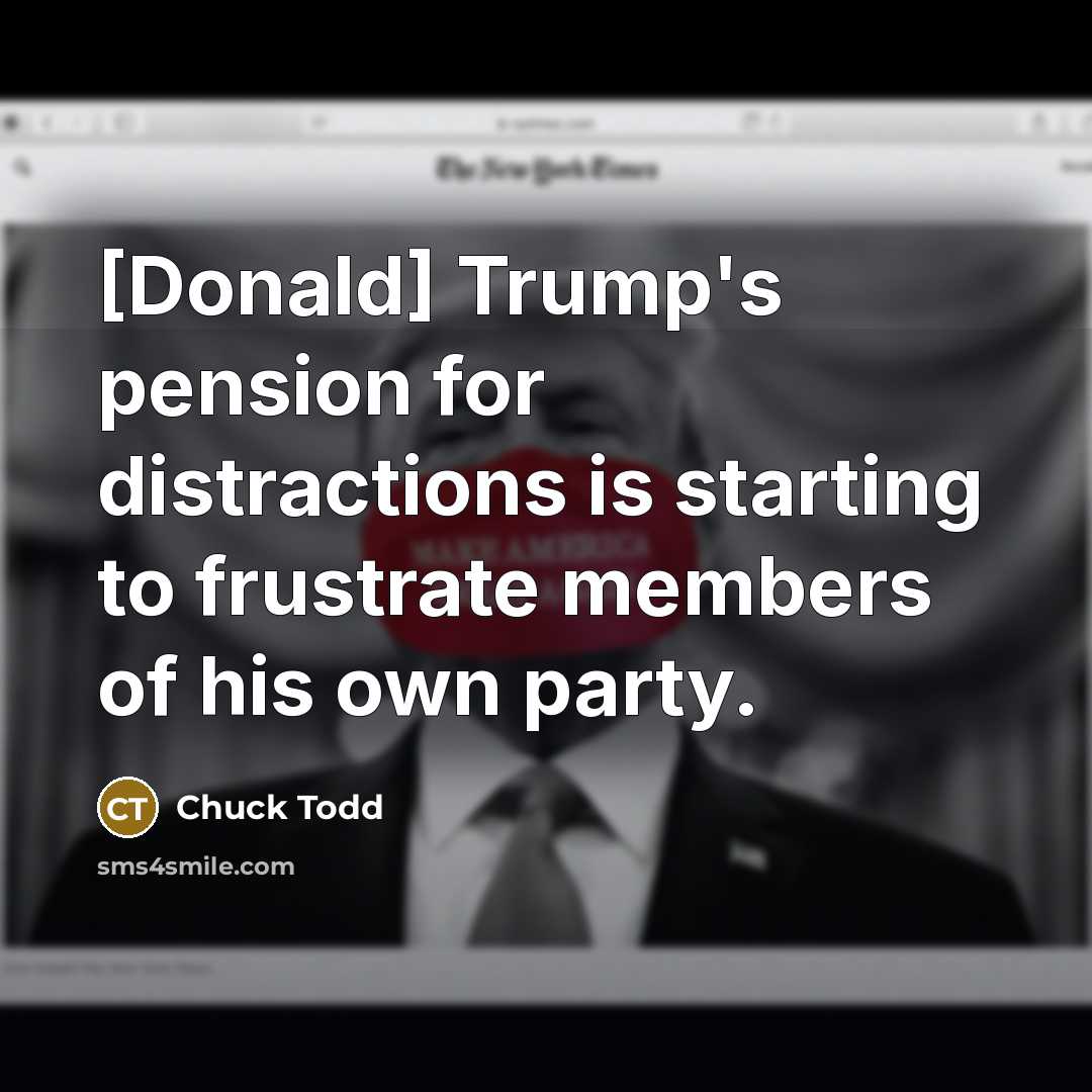 “[Donald] Trump`s pension for distractions is starting to frustrate members…” quote by Chuck Todd
