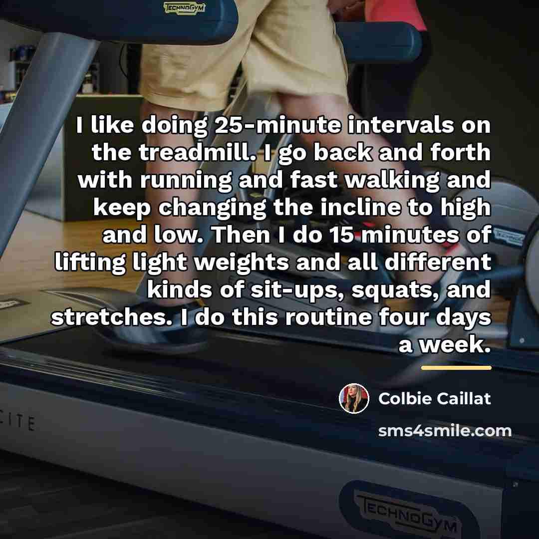 “I like doing 25-minute intervals on the treadmill. I go…” quote by Colbie Caillat