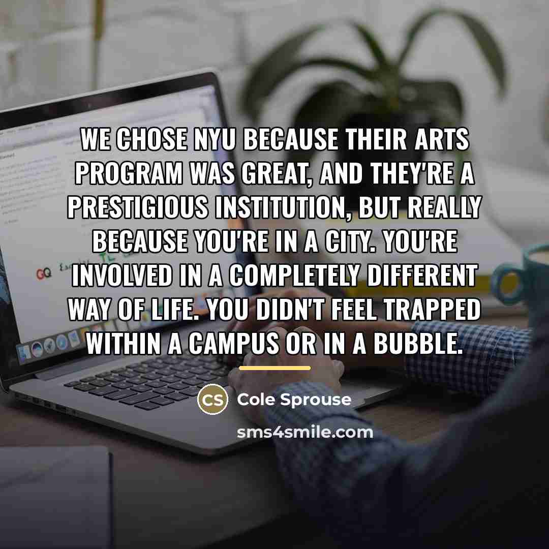 “We chose NYU because their arts program was great, and…” quote by Cole Sprouse