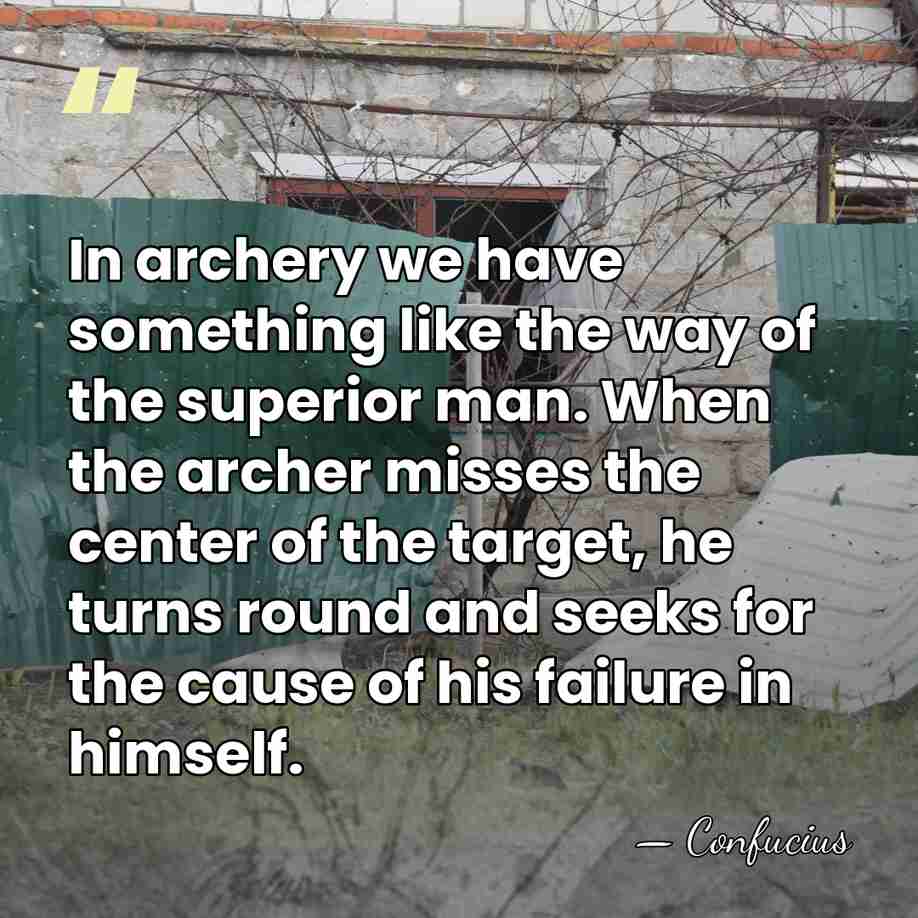 In archery we have something like the way of the superior man.&hellip; - Confucius
