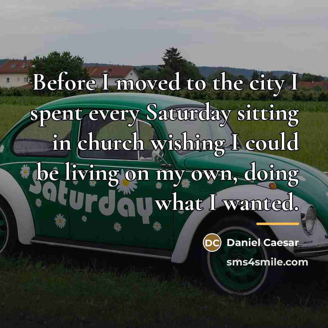 “Before I moved to the city I spent every Saturday…” quote by Daniel Caesar