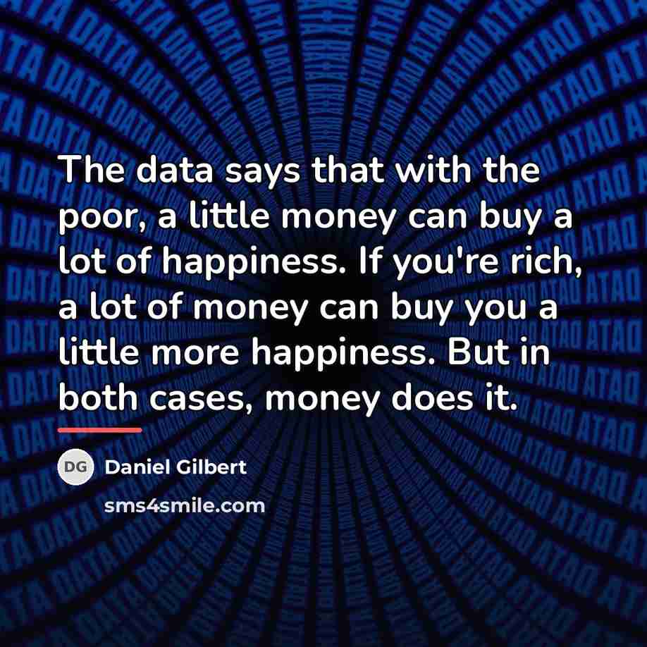 “The data says that with the poor, a little money…” quote by Daniel Gilbert