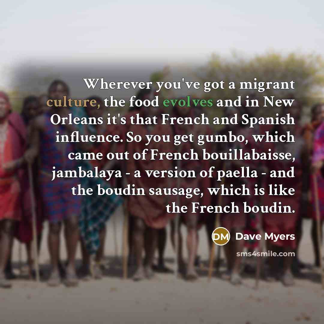“Wherever you've got a migrant culture, the food evolves and…” quote by Dave Myers