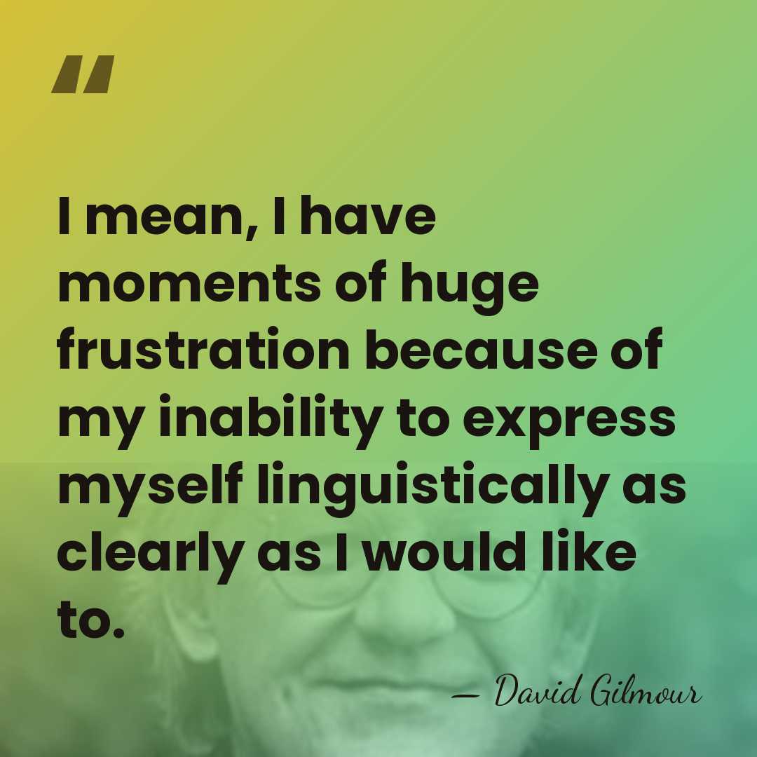 I mean, I have moments of huge frustration because of my inability&hellip; - David Gilmour