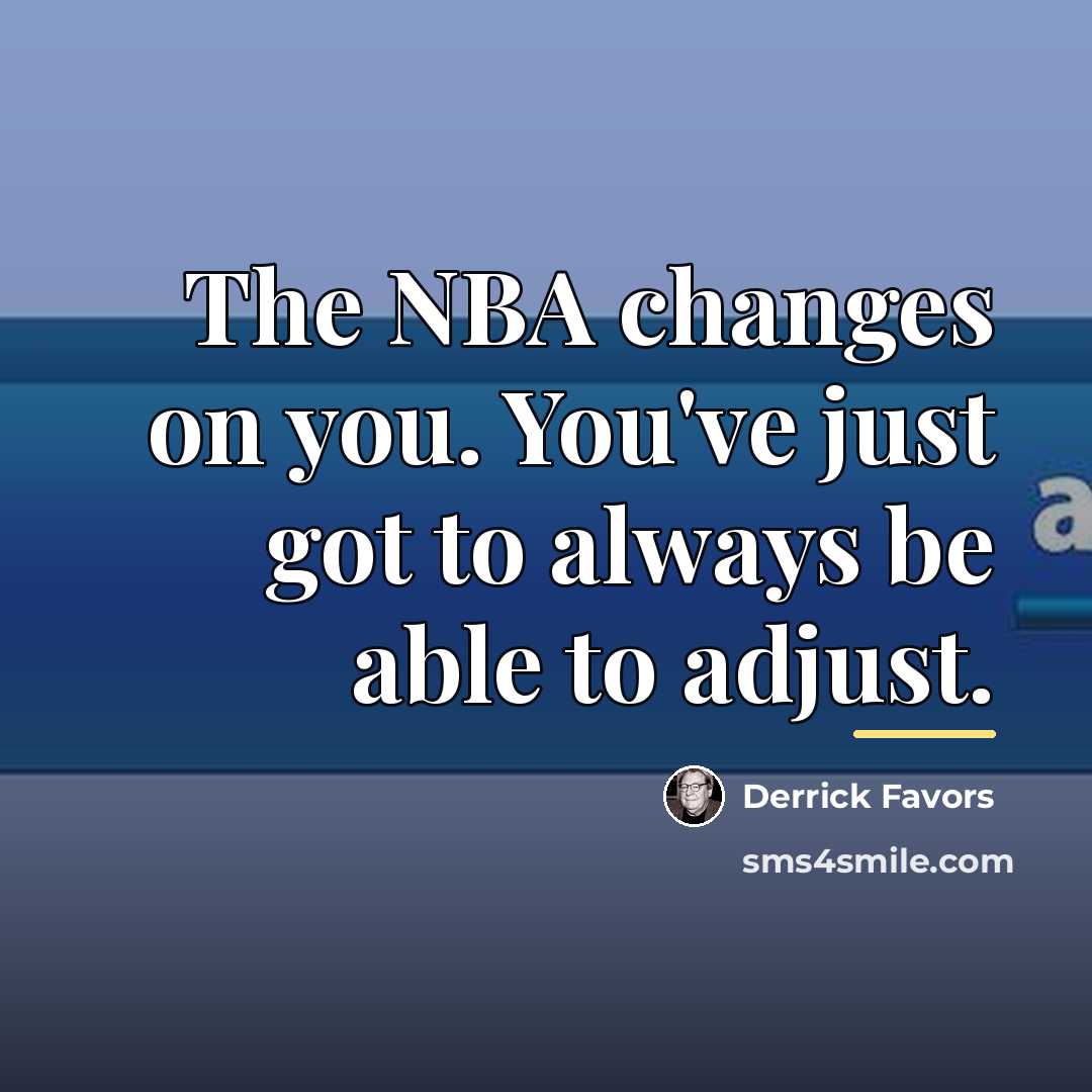 “The NBA changes on you. You've just got to always…” quote by Derrick Favors