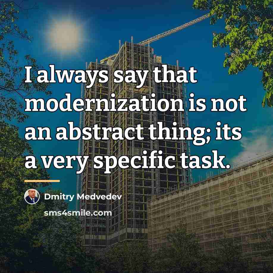 “I always say that modernization is not an abstract thing;…” quote by Dmitry Medvedev