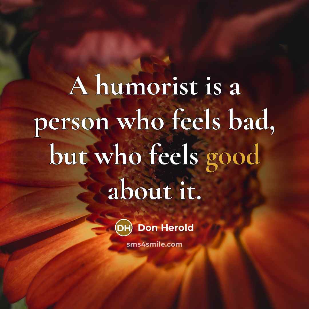 “A humorist is a person who feels bad, but who…” quote by Don Herold