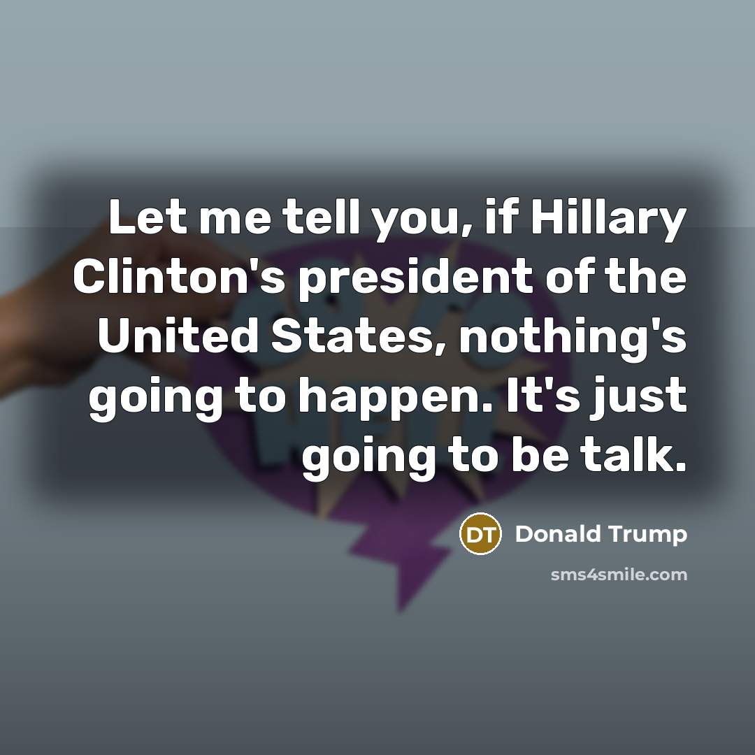 “Let me tell you, if Hillary Clinton's president of the…” quote by Donald Trump