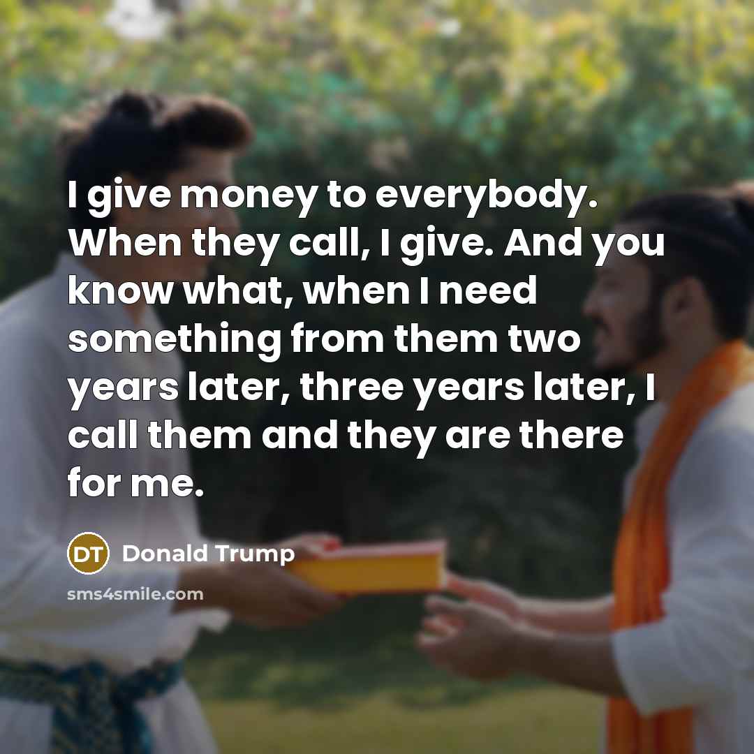 “I give money to everybody. When they call, I give.…” quote by Donald Trump