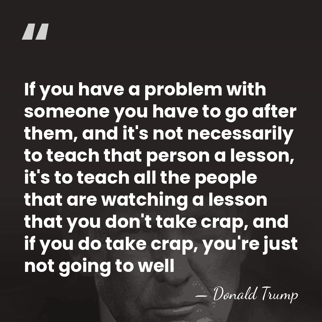 If you have a problem with someone you have to go after&hellip; - Donald Trump