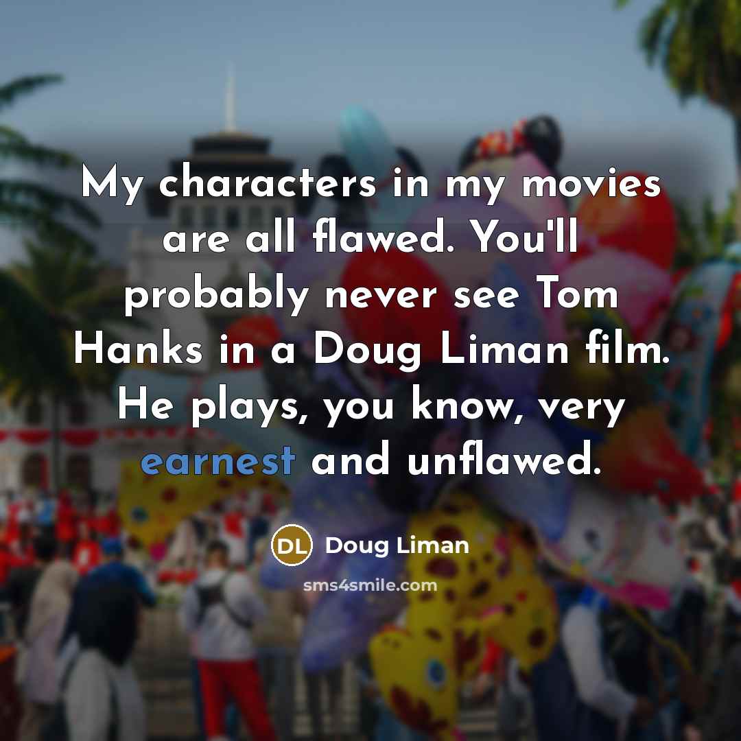 “My characters in my movies are all flawed. You'll probably…” quote by Doug Liman