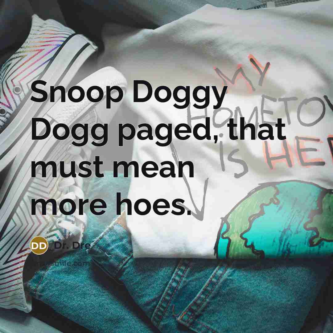 “Snoop Doggy Dogg paged, that must mean more hoes.…” quote by Dr. Dre