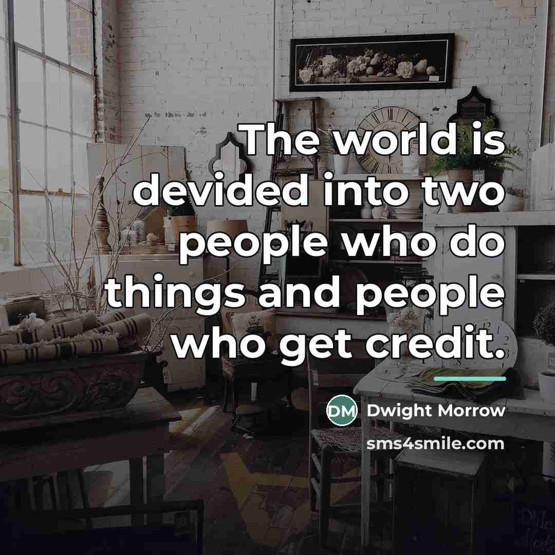 “The world is devided into two people who do things…” quote by Dwight Morrow