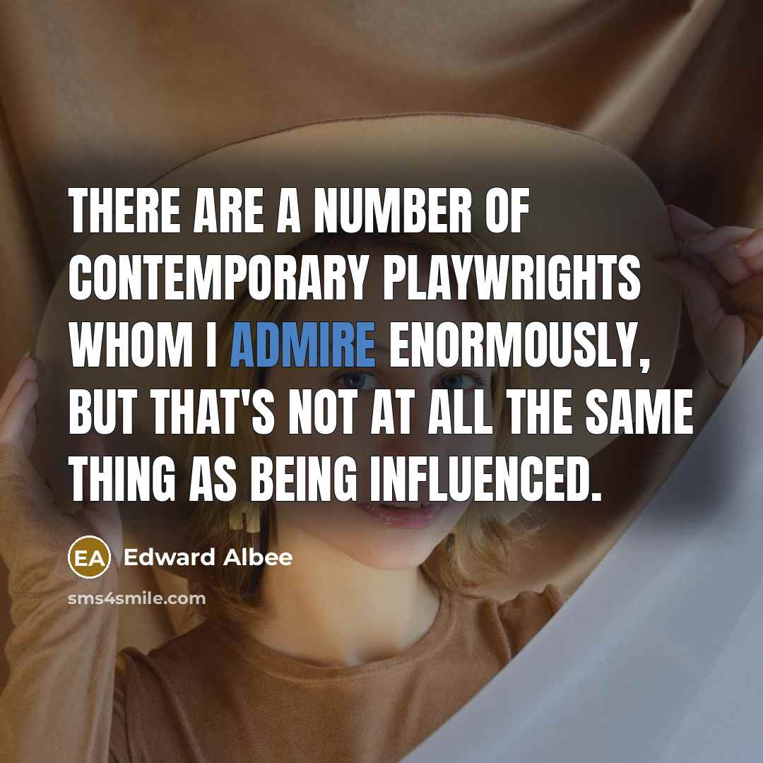 “There are a number of contemporary playwrights whom I admire…” quote by Edward Albee