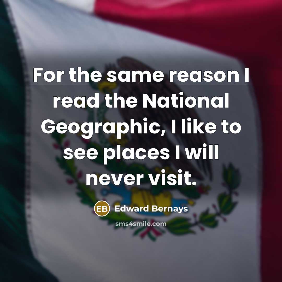 “For the same reason I read the National Geographic, I…” quote by Edward Bernays