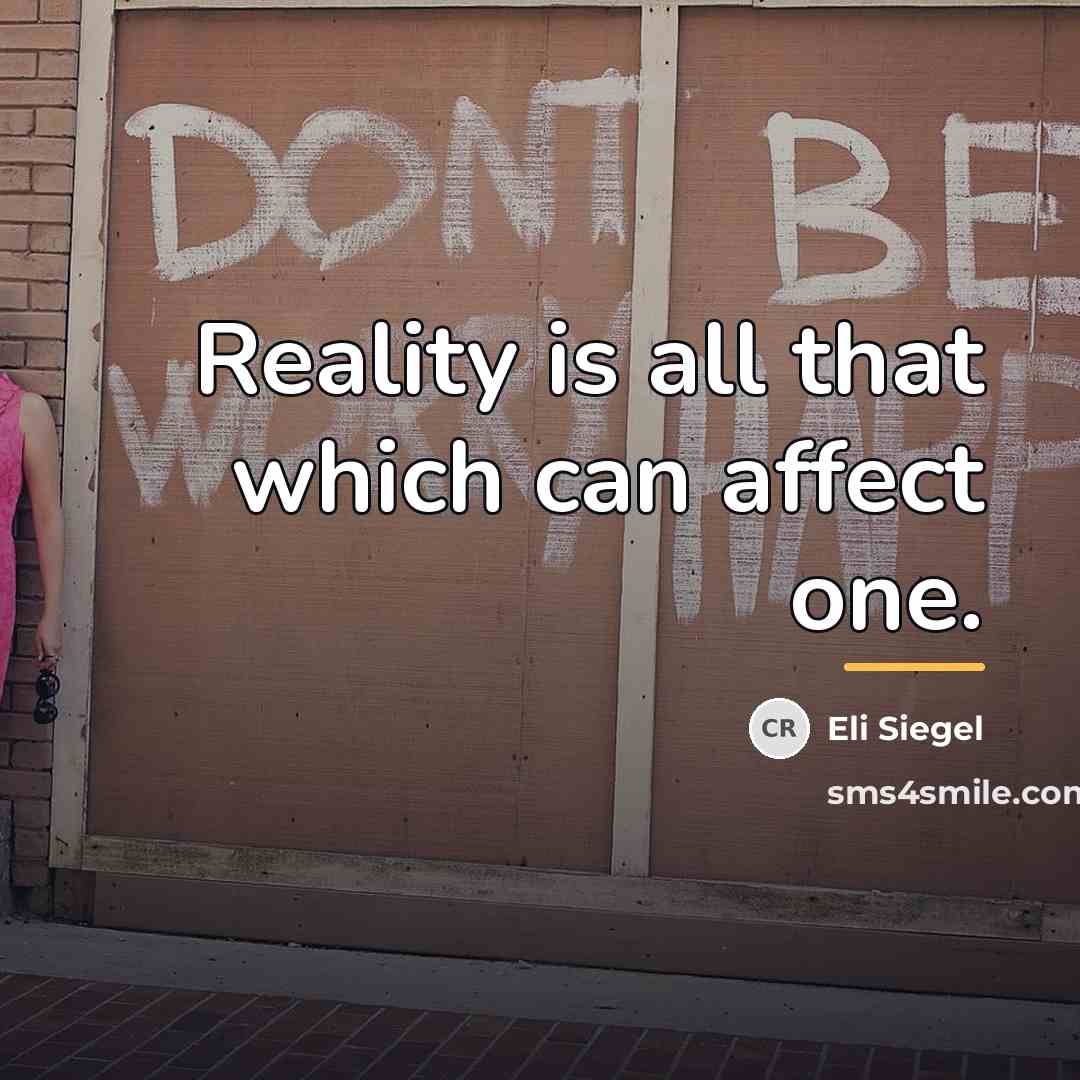“Reality is all that which can affect one.…” quote by Eli Siegel