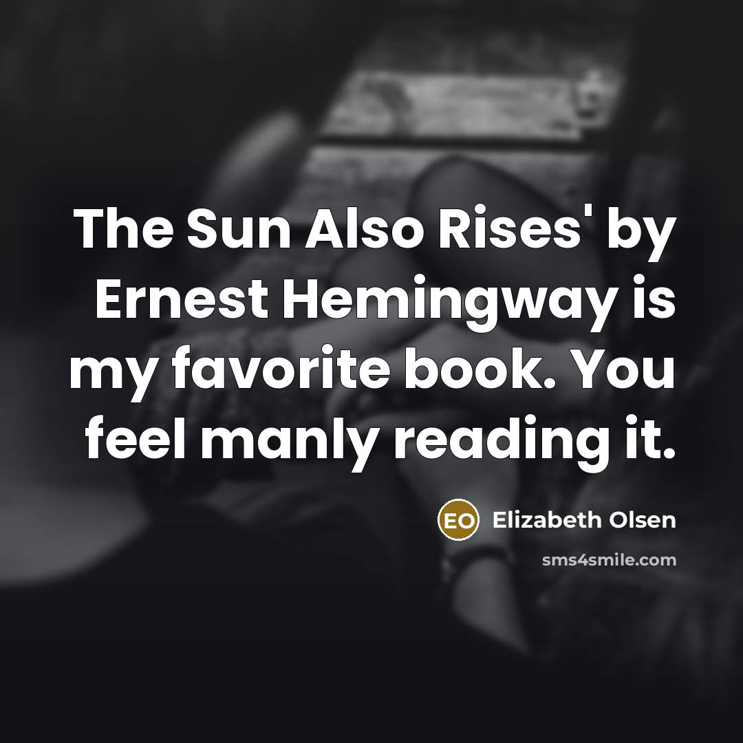 “The Sun Also Rises' by Ernest Hemingway is my favorite…” quote by Elizabeth Olsen
