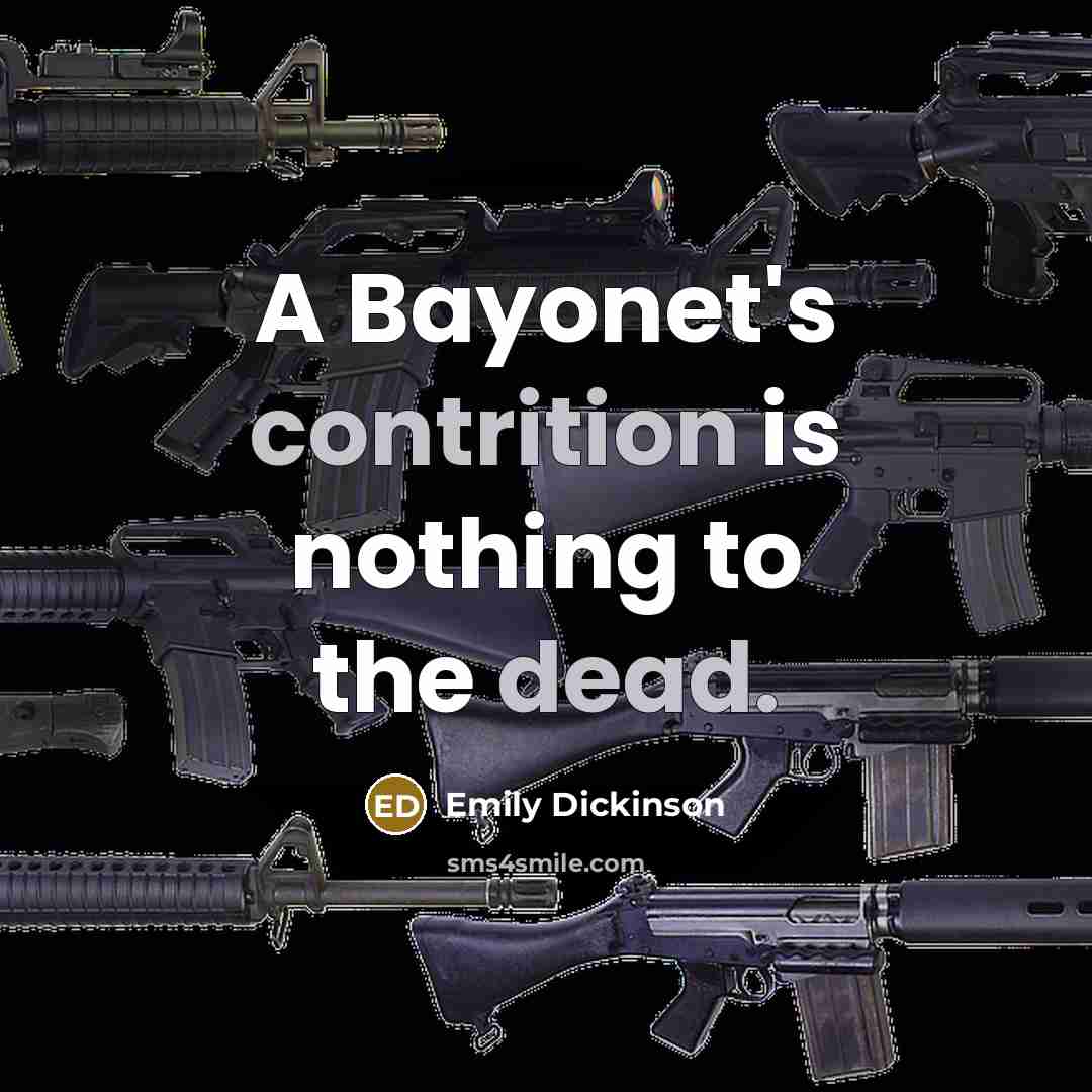 “A Bayonet's contrition is nothing to the dead.” quote by Emily Dickinson