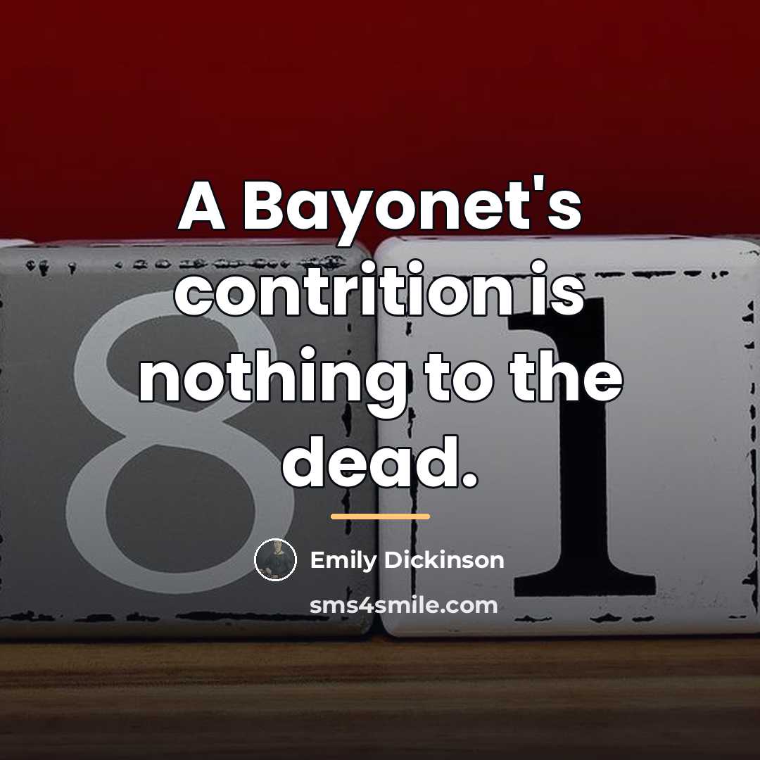 “A Bayonet's contrition is nothing to the dead.…” quote by Emily Dickinson
