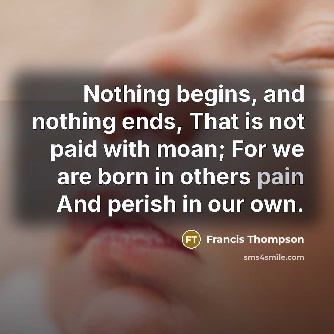 “Nothing begins, and nothing ends, That is not paid with…” quote by Francis Thompson