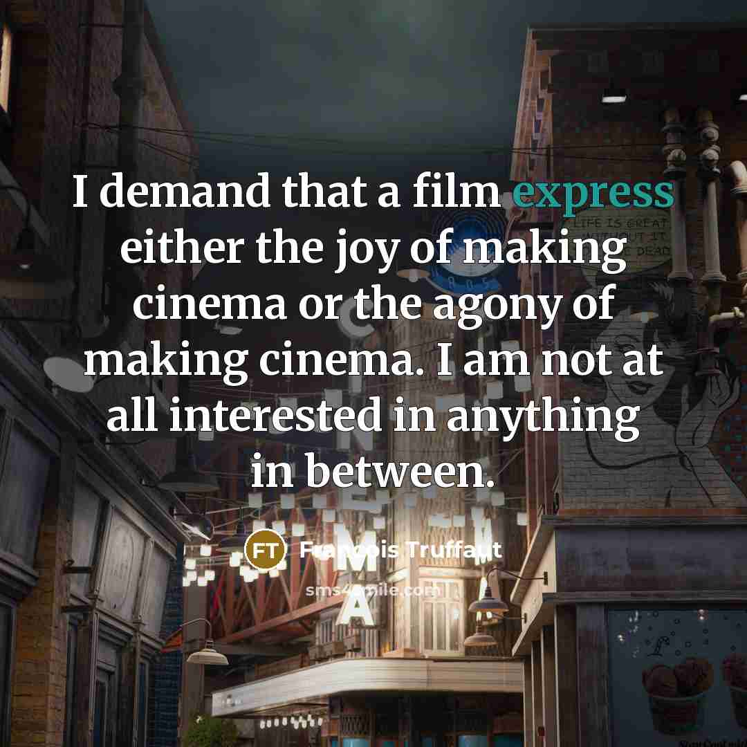 “I demand that a film express either the joy of…” quote by Francois Truffaut