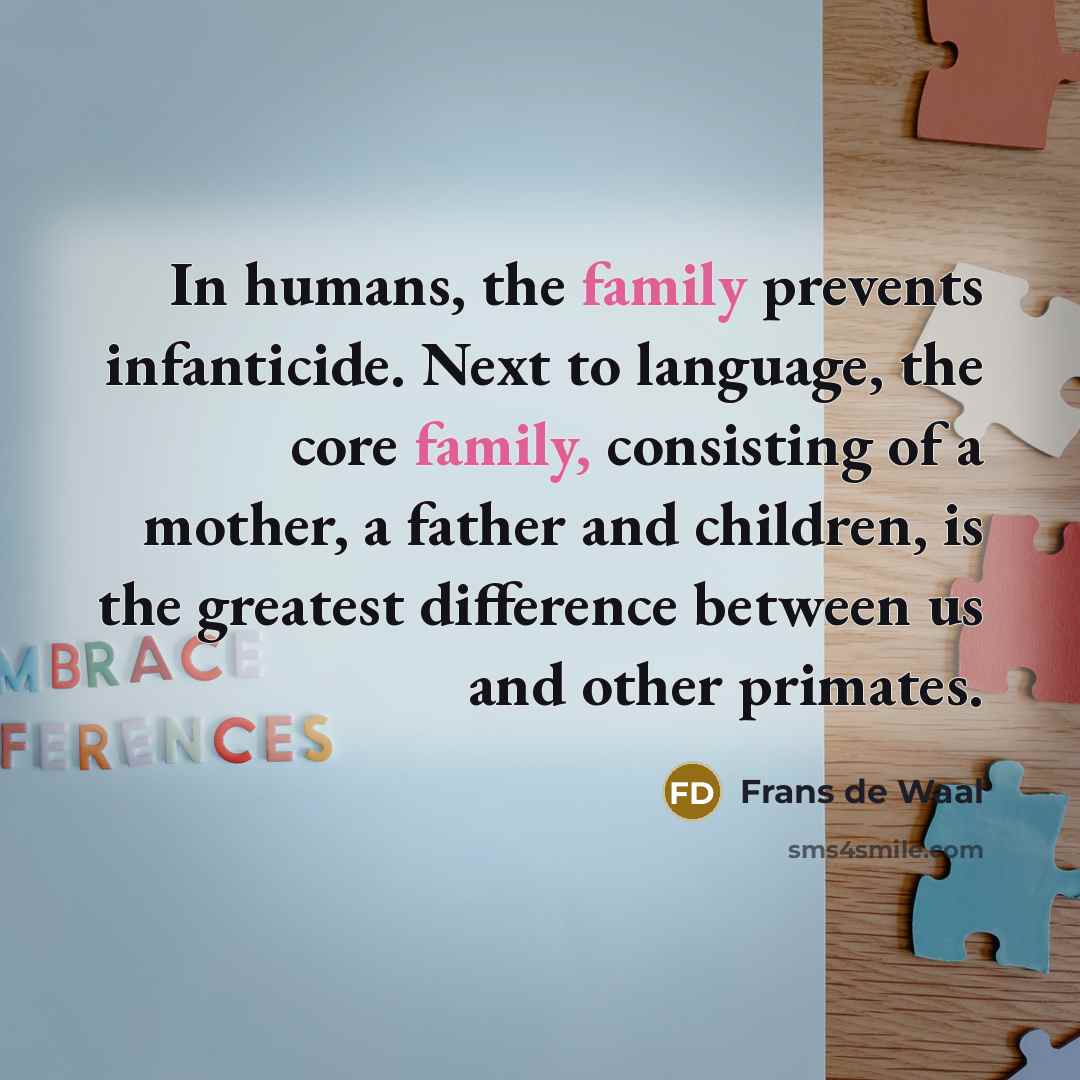 “In humans, the family prevents infanticide. Next to language, the…” quote by Frans de Waal