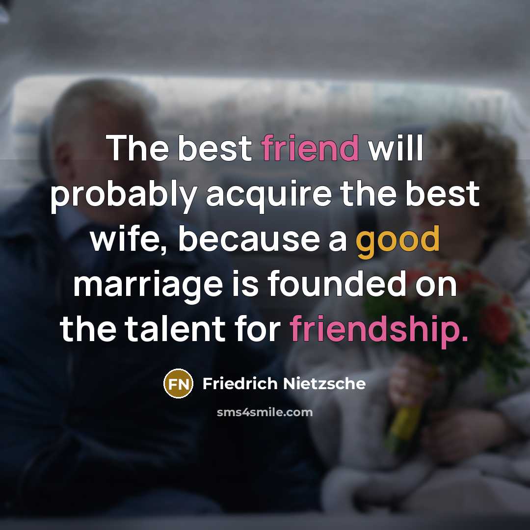 “The best friend will probably acquire the best wife, because…” quote by Friedrich Nietzsche