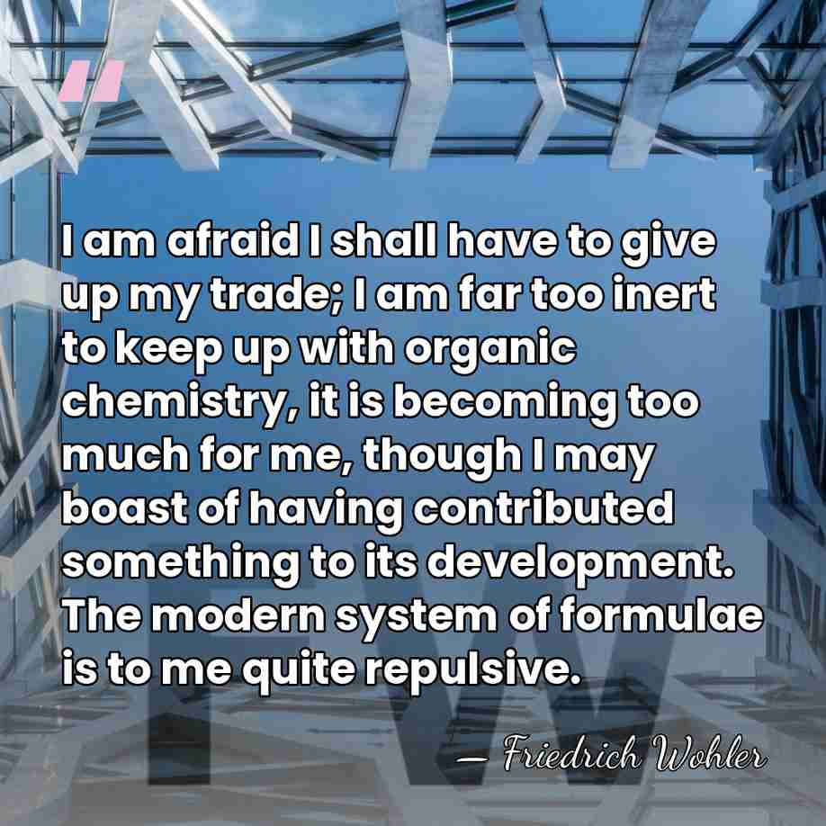 I am afraid I shall have to give up my trade; I&hellip; - Friedrich Wohler