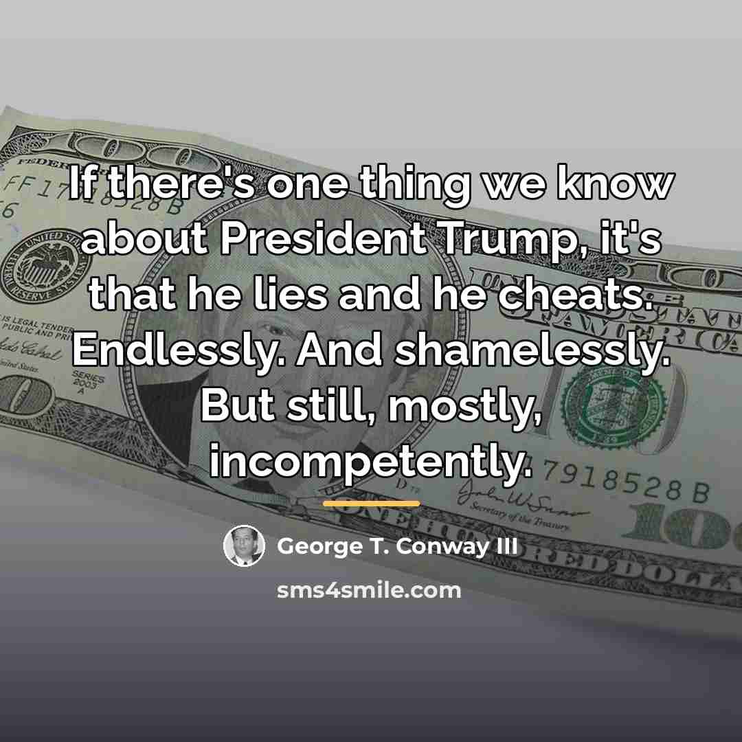 “If there's one thing we know about President Trump, it's…” quote by George T. Conway III
