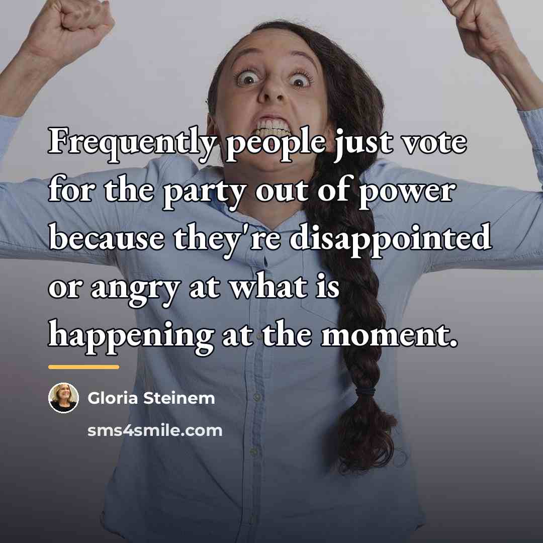 “Frequently people just vote for the party out of power…” quote by Gloria Steinem